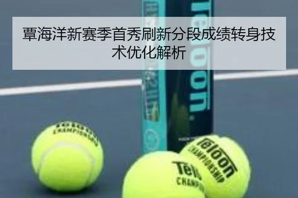 覃海洋新赛季首秀刷新分段成绩转身技术优化解析